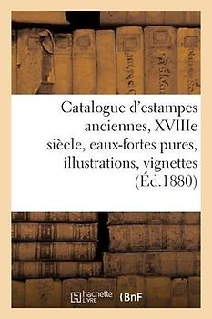 Catalogue d'Estampes Anciennes, Xviiie Siècle Et Modernes, Eaux-Fortes Pures, Illustrations