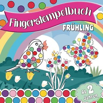 Fingerstempelbuch für Kinder ab 2 Jahren – Frühling; Liebevoll gestaltetes Malbuch für Mädchen und Jungen mit tollen Frühlingsmotiven: Zum Stempeln, ... (Fingerstempelbücher für Kinder ab 2 Jahren)