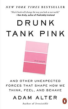 Drunk Tank Pink: And Other Unexpected Forces That Shape How We Think, Feel, and Behave