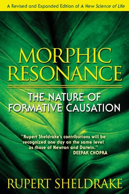 Morphic Resonance: The Nature of Formative Causation - Sheldrake, Rupert