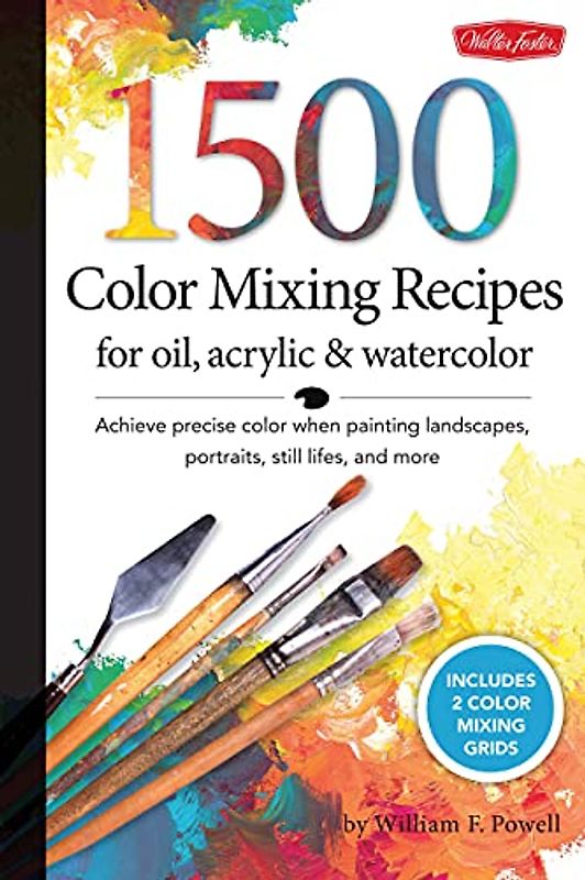 1,500 Color Mixing Recipes for Oil, Acrylic & Watercolor: Achieve Precise Color When Painting Landscapes, Portraits, Still Lifes, and More