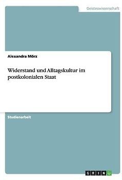 Widerstand und Alltagskultur im postkolonialen Staat