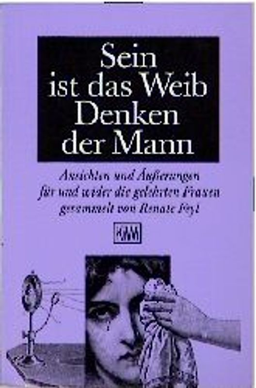 Sein ist das Weib - Denken der Mann. Ansichten und Äusserungen für und wider die gelehrten Frauen