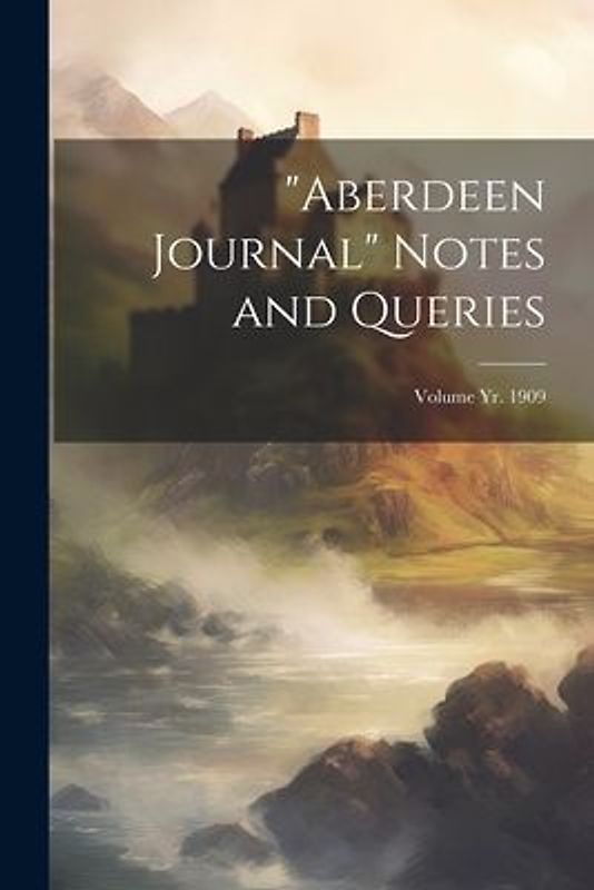 "Aberdeen Journal" Notes and Queries; Volume yr. 1909