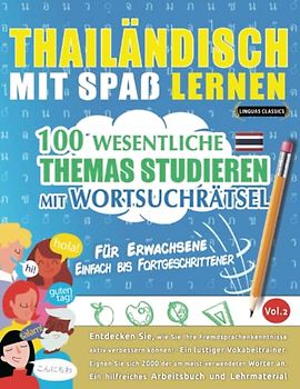 THAILÄNDISCH MIT SPAß LERNEN - FÜR ERWACHSENE: EINFACH BIS FORTGESCHRITTENER – 100 WESENTLICHE THEMAS STUDIEREN MIT WORTSUCHRÄTSEL (VOL.2): Entdecken ... aktiv verbessern können!