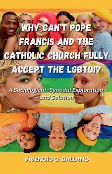 Why Can't Pope Francis and the Catholic Church Fully Accept the LGBTQI?
