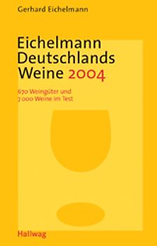 Eichelmann Deutschlands Weine 2004. Das unabhängige Standardwerk. 720 Weingüter und  7200 Weine im Test