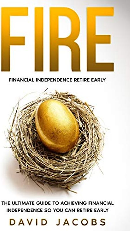 FIRE: Financial Independence Retire Early: The Ultimate Guide to Achieving Financial Independence So You Can Retire Early