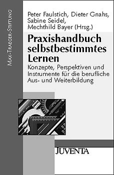 Praxishandbuch selbstbestimmtes Lernen. Konzepte, Perspektiven und Instrumente für die berufliche Aus- und Weiterbildung