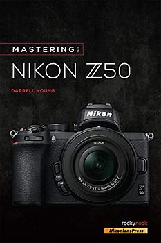 Mastering the Nikon Z50 (The Mastering Camera Guide)