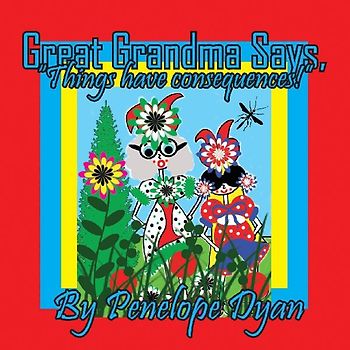 Great Grandma Says, "Things have consequences!"