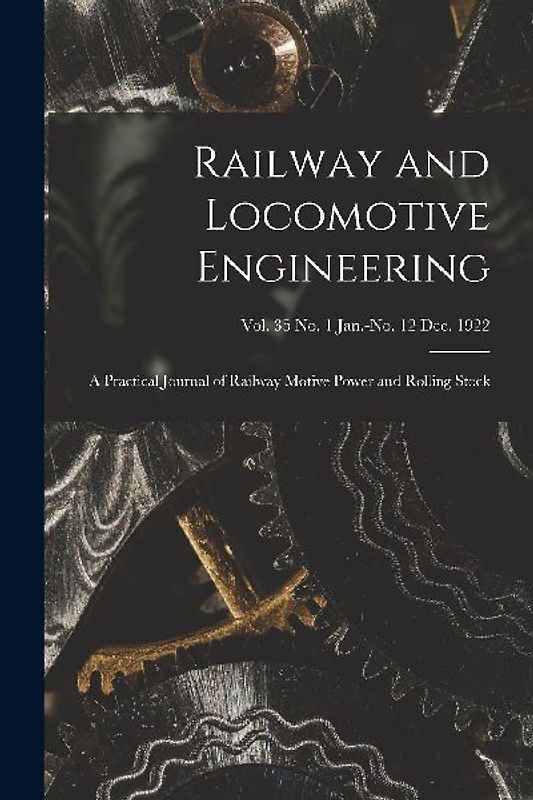 Railway and Locomotive Engineering: a Practical Journal of Railway Motive Power and Rolling Stock; vol. 35 no. 1 Jan.-no. 12 Dec. 1922