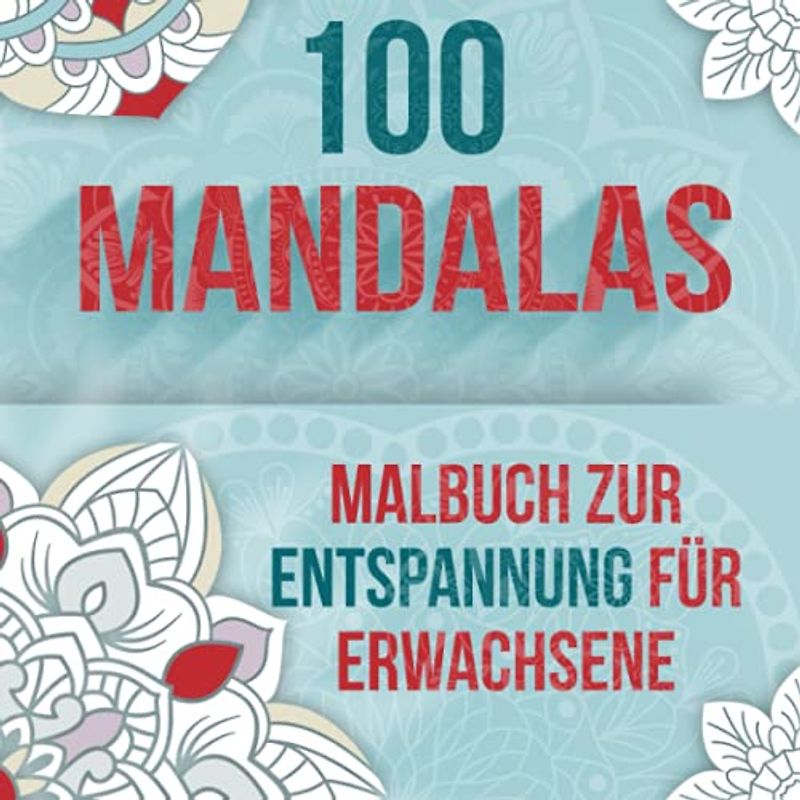 100 Mandalas – Malbuch zur Entspannung für Erwachsene: 100 einzigartige Mandalas zum Ausmalen. Entspannen, Stress abbauen und Langweile vertreiben durch Malen.