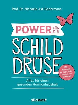 Power für die Schilddrüse - Alles für einen gesunden Hormonhaushalt. Mit Praxistipps bei Überfunktion, Unterfunktion und Hashimoto