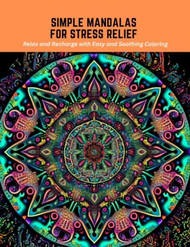 Simple Mandalas for Stress Relief: Relax and Recharge with Easy and Soothing Coloring