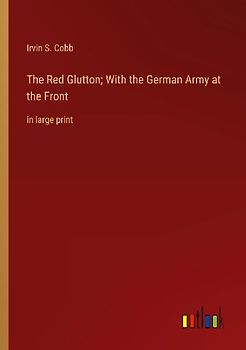 The Red Glutton; With the German Army at the Front