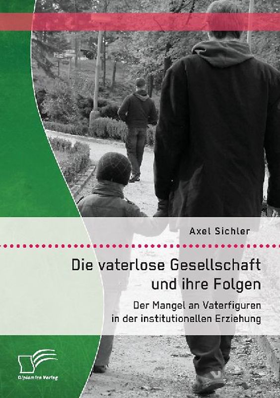 Die vaterlose Gesellschaft und ihre Folgen: Der Mangel an Vaterfiguren in der institutionellen Erziehung