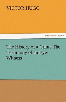 The History of a Crime The Testimony of an Eye-Witness