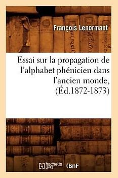 Essai Sur La Propagation de l'Alphabet Phénicien Dans l'Ancien Monde, (Éd.1872-1873)