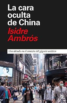 La cara oculta de China : una década en el corazón del gigante asiático
