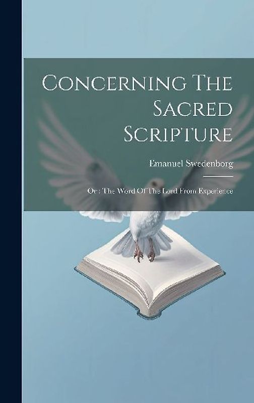 Concerning The Sacred Scripture: Or: The Word Of The Lord From Experience