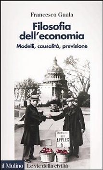 Filosofia dell'economia. Modelli, causalità, previsione