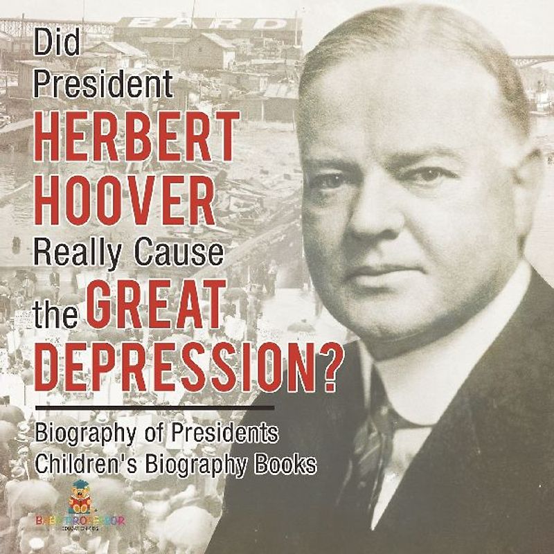 Did President Herbert Hoover Really Cause the Great Depression? Biography of Presidents | Children's Biography Books