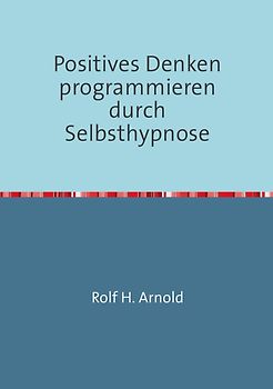 Positives Denken programmieren durch Selbsthypnose