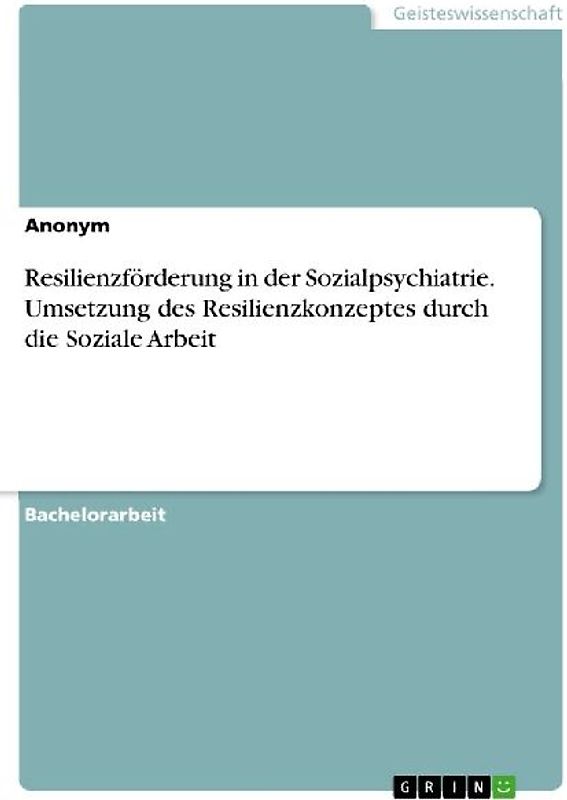 Resilienzförderung in der Sozialpsychiatrie. Umsetzung des Resilienzkonzeptes durch die Soziale Arbeit