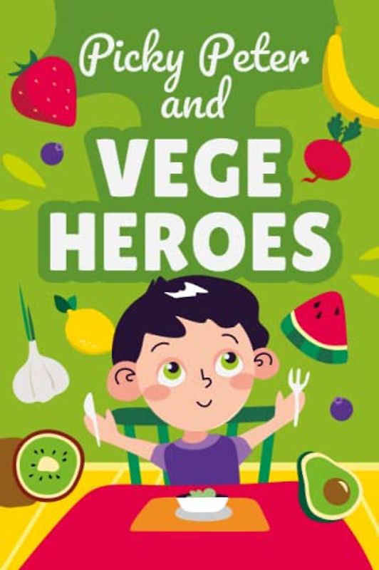 Picky Peter and Vege Heroes: Picture Book about Healthy Fruits and Vegetables to Encourage Kids to Eat Colorful Food Toddler Nutrition Educational Illustrated Bedtime Story