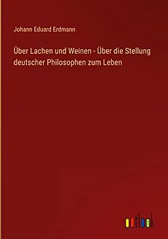 Über Lachen und Weinen - Über die Stellung deutscher Philosophen zum Leben