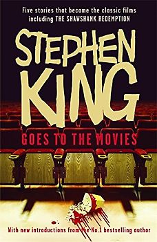 Stephen King Goes to the Movies: Featuring "Rita Hayworth and Shawshank Redemption", "Hearts in Atlantis" ("Low Men in Yellow Coats"), "1408", the "Mangler" and "Children of the Corn" - King, Stephen
