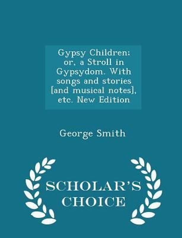 Gypsy Children; Or, a Stroll in Gypsydom. with Songs and Stories [and Musical Notes], Etc. New Edition - Scholar's Choice Edition