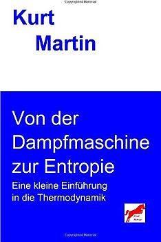 Von der Dampfmaschine zur Entropie: Eine kleine Einführung in die Thermodynamik (Einführung in die Physik) - Martin, Kurt
