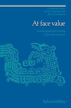 At Face Value: Autobiographical Writing in Spanish America (Cambridge Studies in Latin American and Iberian Literature, Band 4)