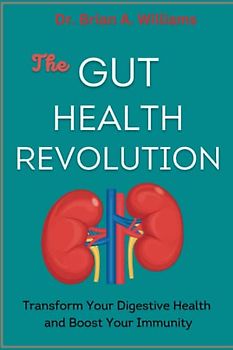 The Gut Health Revolution: Transform Your Digestive Health and Boost Your Immunity