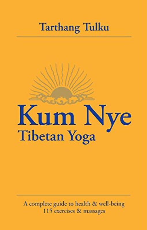 Kum Nye: Tibetan Yoga: Tibetan Yoga: a Complete Guide to Health and Wellbeing - Tarthang Tulku