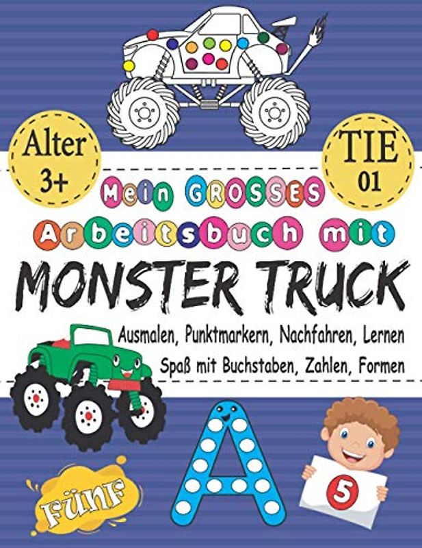 Mein GROSSES Arbeitsbuch Mit MONSTER TRUCK - Ausmalen, Punktmarkern, Nachfahren, Lernen - Spaß Mit Buchstaben, Zahlen, Formen: Das Beste Ausmal- Und ... & Geschenk Für 3-5-, 5-8-Jährige & TIE 01