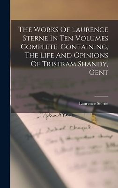 The Works Of Laurence Sterne In Ten Volumes Complete. Containing, The Life And Opinions Of Tristram Shandy, Gent
