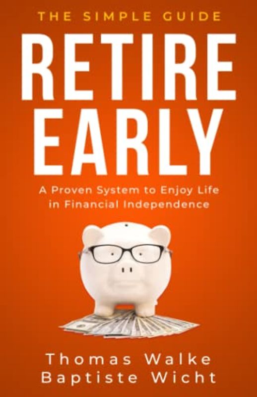 Retire Early: The Simple Guide: A Proven System to Enjoy Life in Financial Independence