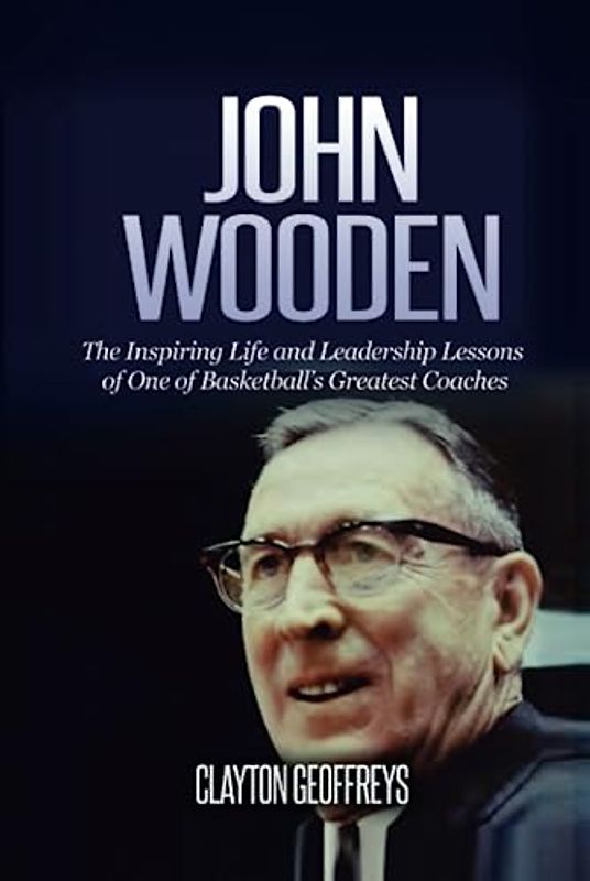 John Wooden: The Inspiring Life and Leadership Lessons of One of Basketball's Greatest Coaches