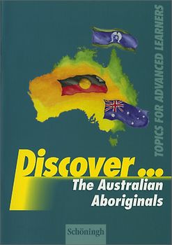 Discover ... / Discover. Topics for Advanced Learners / The Australian Aboriginals: Schülerheft