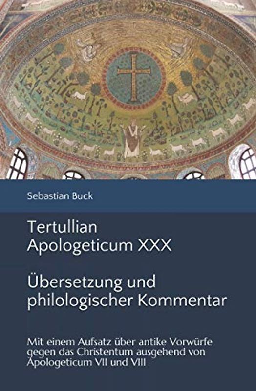 Tertullian: Apologeticum XXX. Übersetzung und philologischer Kommentar: Mit einem Aufsatz über antike Vorwürfe gegen das Christentum ausgehend von Apologeticum VII und VIII