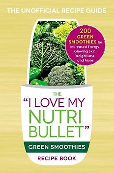 The I Love My Nutribullet Green Smoothies Recipe Book