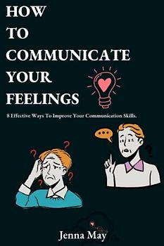 How To Communicate Your Feelings: 8 Effective Ways To Improve Your Communication Skills