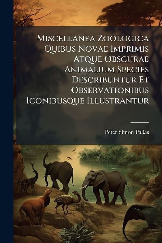 Miscellanea Zoologica Quibus Novae Imprimis Atque Obscurae Animalium Species Describuntur Et Observationibus Iconibusque Illustrantur