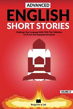 Advanced English Short Stories: Challenge Your Language Skills With This Collection Of 20 Fun And Engaging Narrations (Unlock and Boost your English Skills, Band 4)