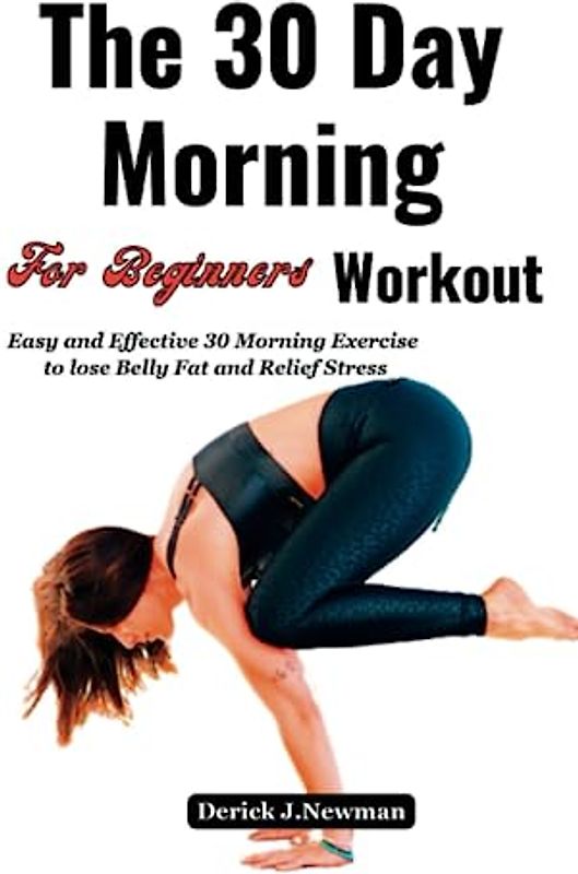 The 30 Day Morning Workout For Beginners: Easy and Effective 30 Morning Exercise to lose Belly Fat and Relief Stress