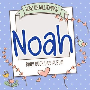Herzlich Willkommen Noah - Baby Buch und Album: Personalisiertes Babybuch und Babyalbum, Geschenk zur Geburt mit dem Baby Namen auf dem Cover