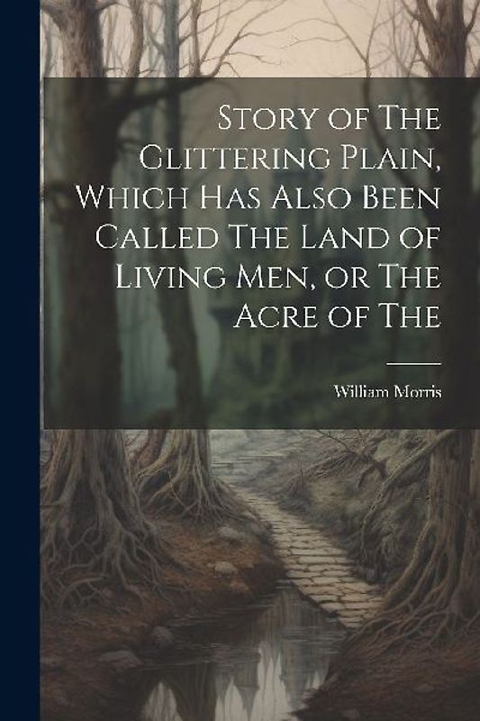 Story of The Glittering Plain, Which has Also Been Called The Land of Living men, or The Acre of The